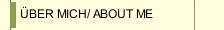 ÜBER MICH/ ABOUT ME